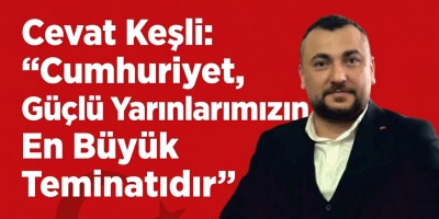 Cevat Keşli: “Cumhuriyet, Güçlü Yarınlarımızın En Büyük Teminatıdır”